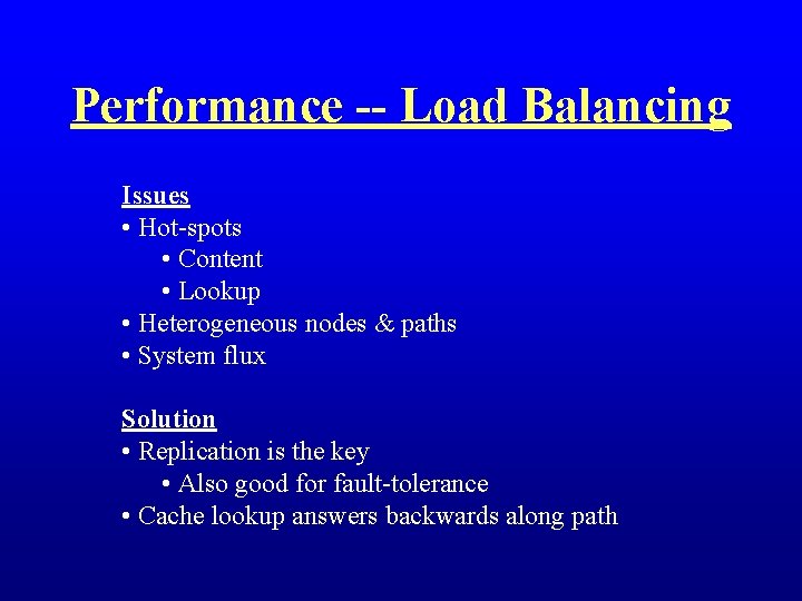 Performance -- Load Balancing Issues • Hot-spots • Content • Lookup • Heterogeneous nodes