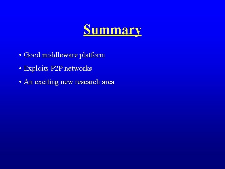 Summary • Good middleware platform • Exploits P 2 P networks • An exciting