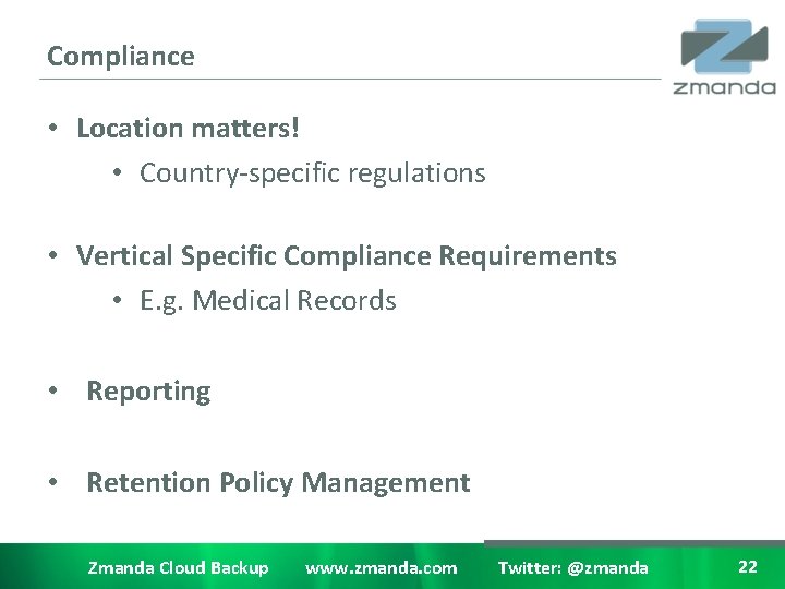 Compliance • Location matters! • Country-specific regulations • Vertical Specific Compliance Requirements • E.