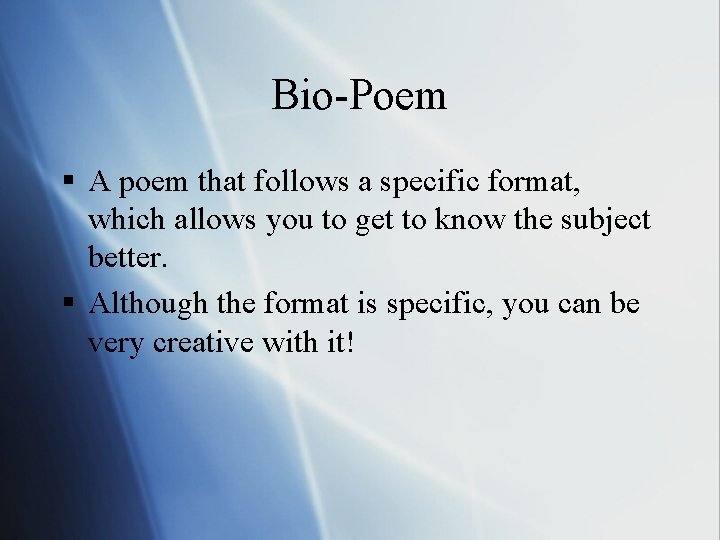 Bio-Poem § A poem that follows a specific format, which allows you to get