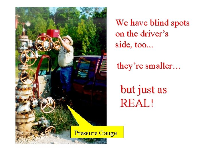 We have blind spots on the driver’s side, too. . . they’re smaller… but