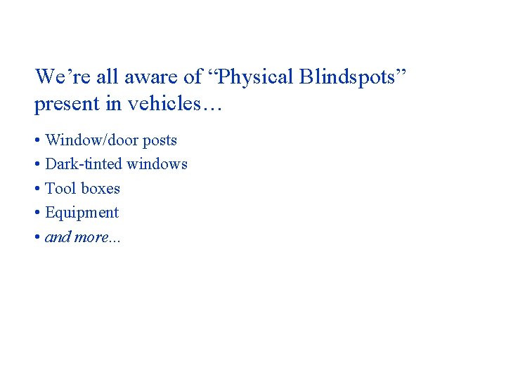 We’re all aware of “Physical Blindspots” present in vehicles… • Window/door posts • Dark-tinted