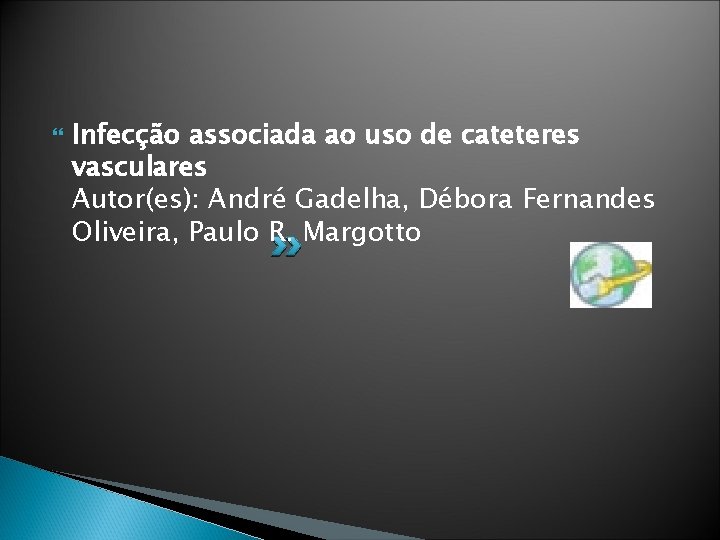  Infecção associada ao uso de cateteres vasculares Autor(es): André Gadelha, Débora Fernandes Oliveira,