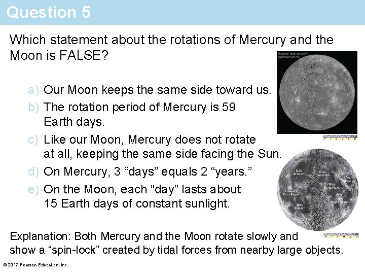 Question 5 Which statement about the rotations of Mercury and the Moon is FALSE?