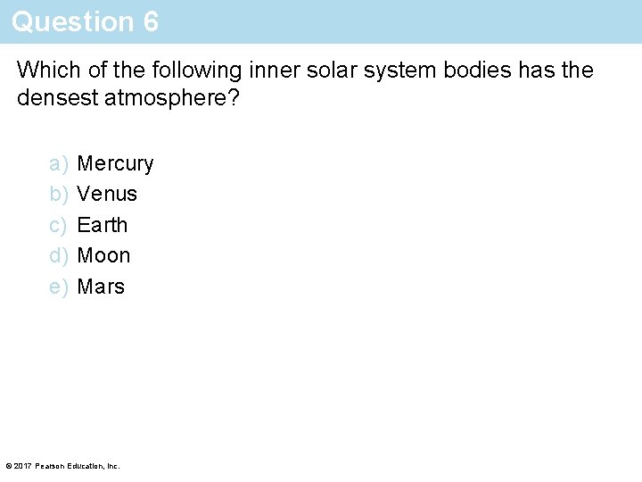 Question 6 Which of the following inner solar system bodies has the densest atmosphere?