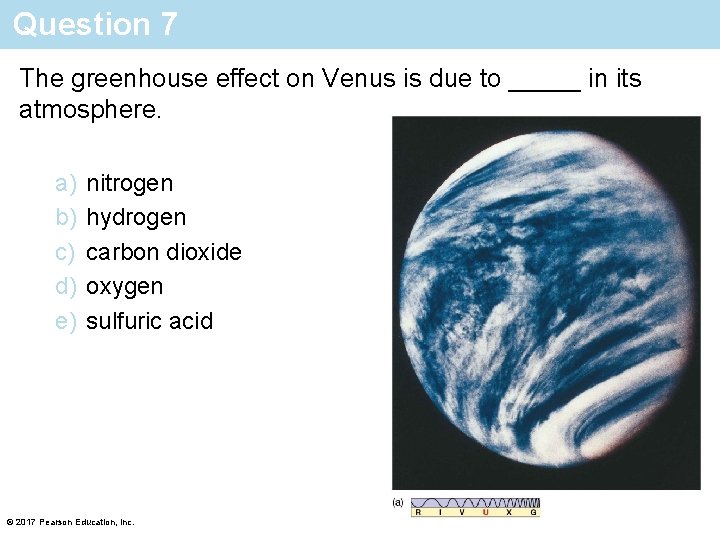 Question 7 The greenhouse effect on Venus is due to _____ in its atmosphere.