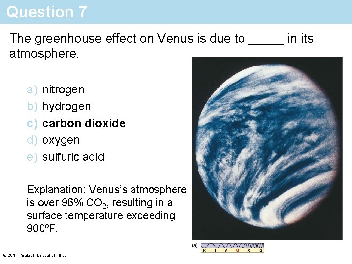 Question 7 The greenhouse effect on Venus is due to _____ in its atmosphere.