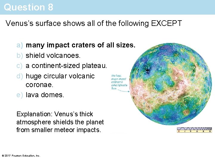 Question 8 Venus’s surface shows all of the following EXCEPT a) b) c) d)