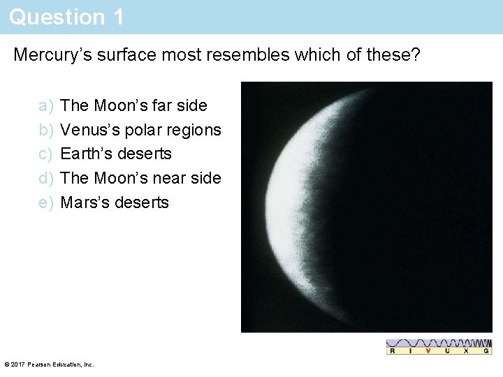 Question 1 Mercury’s surface most resembles which of these? a) b) c) d) e)