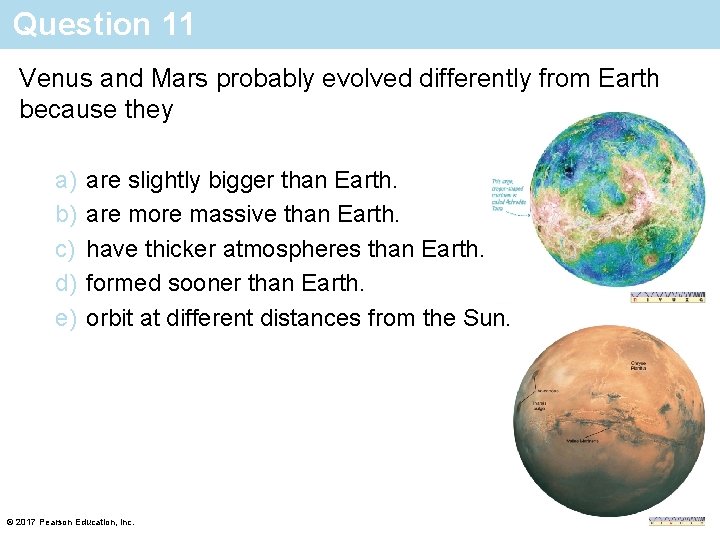 Question 11 Venus and Mars probably evolved differently from Earth because they a) b)