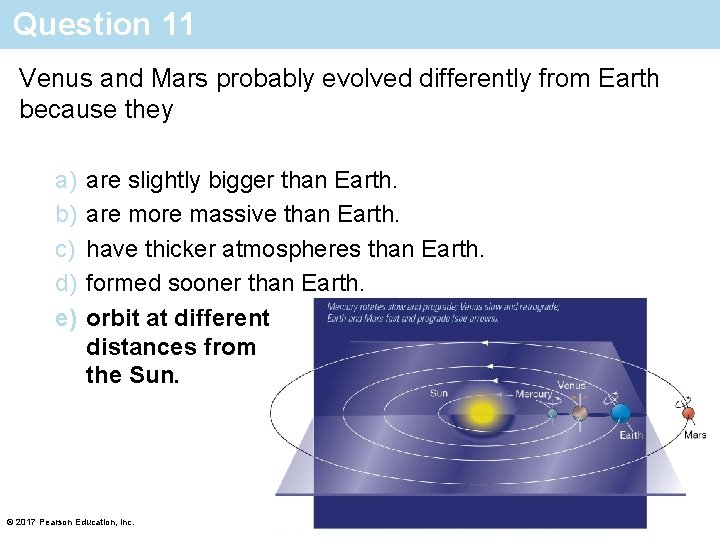 Question 11 Venus and Mars probably evolved differently from Earth because they a) b)