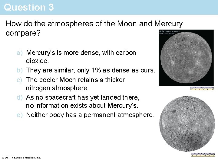 Question 3 How do the atmospheres of the Moon and Mercury compare? a) Mercury’s