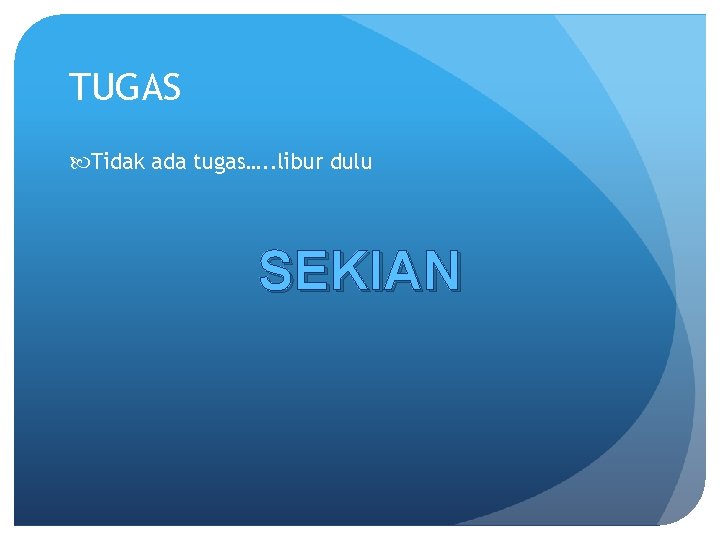 TUGAS Tidak ada tugas…. . libur dulu SEKIAN 