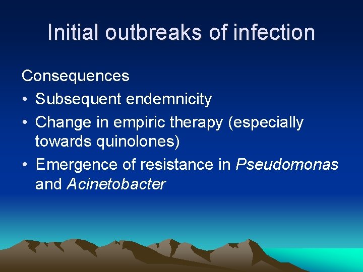 Initial outbreaks of infection Consequences • Subsequent endemnicity • Change in empiric therapy (especially