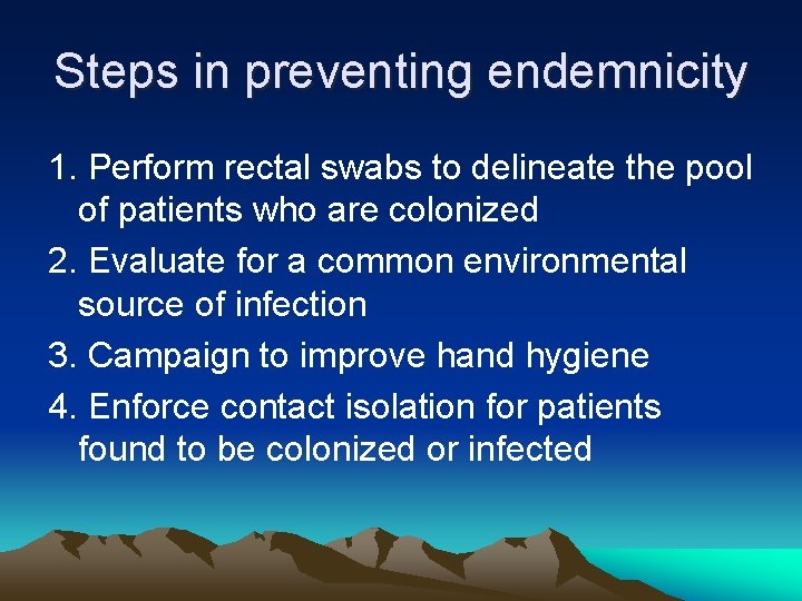 Steps in preventing endemnicity 1. Perform rectal swabs to delineate the pool of patients