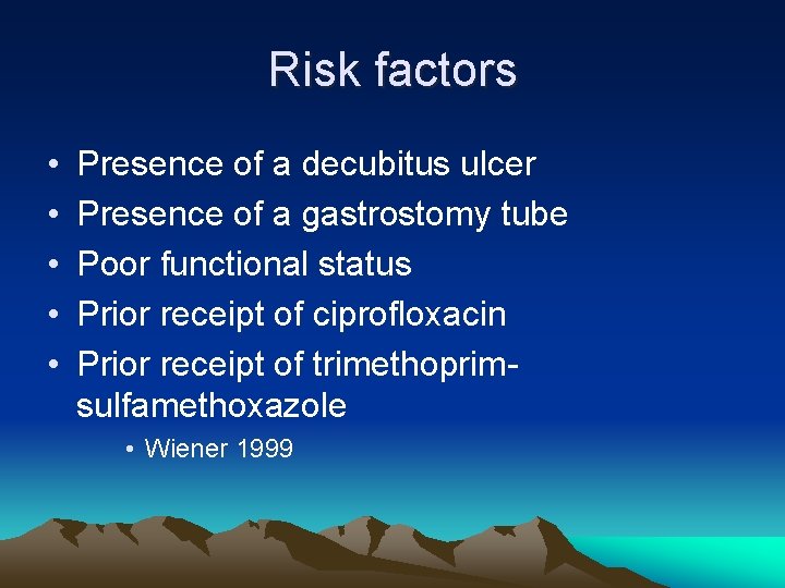 Risk factors • • • Presence of a decubitus ulcer Presence of a gastrostomy