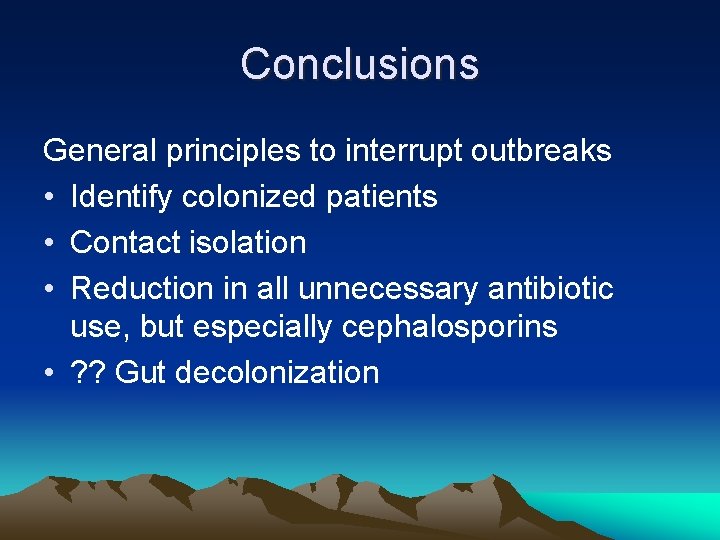 Conclusions General principles to interrupt outbreaks • Identify colonized patients • Contact isolation •