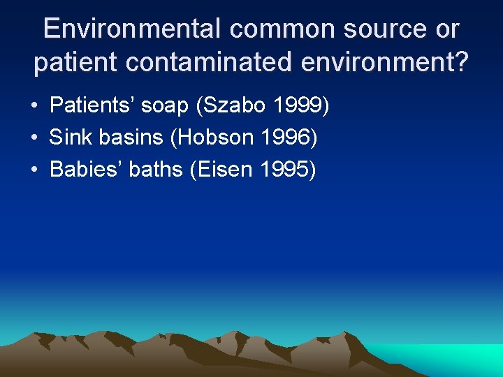 Environmental common source or patient contaminated environment? • Patients’ soap (Szabo 1999) • Sink