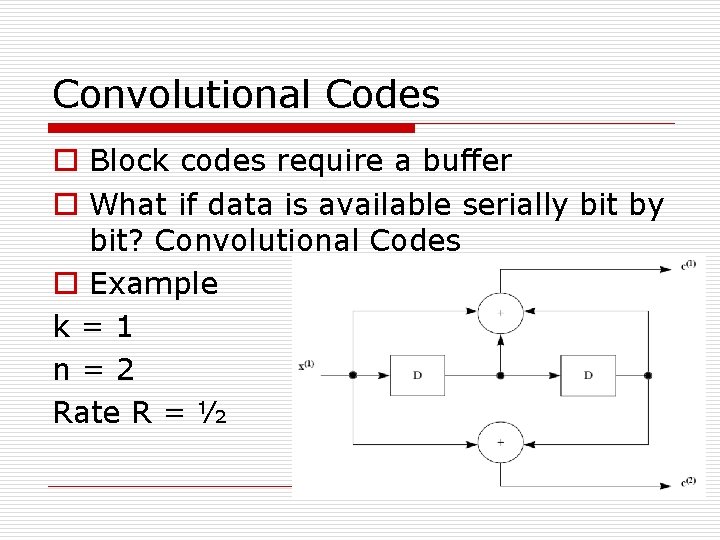 Convolutional Codes o Block codes require a buffer o What if data is available Convolutional Codes o Block codes require a buffer o What if data is available