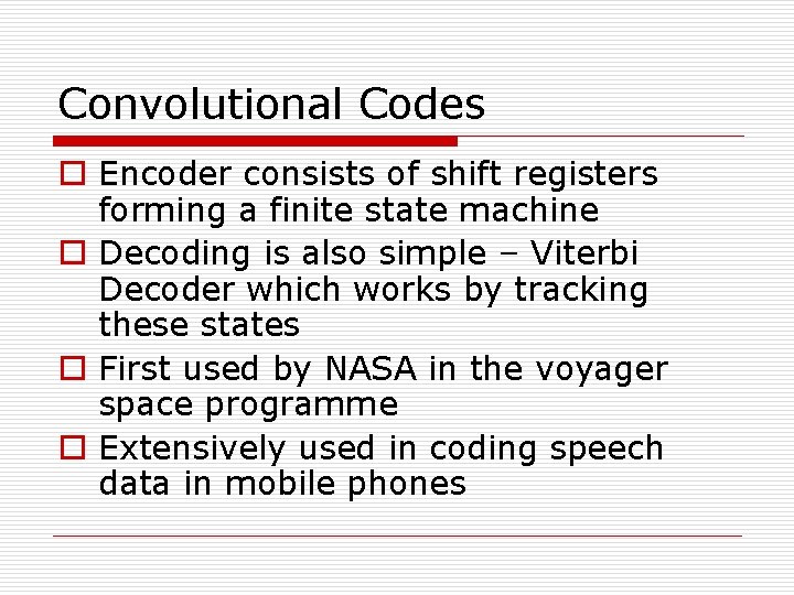 Convolutional Codes o Encoder consists of shift registers forming a finite state machine o Convolutional Codes o Encoder consists of shift registers forming a finite state machine o