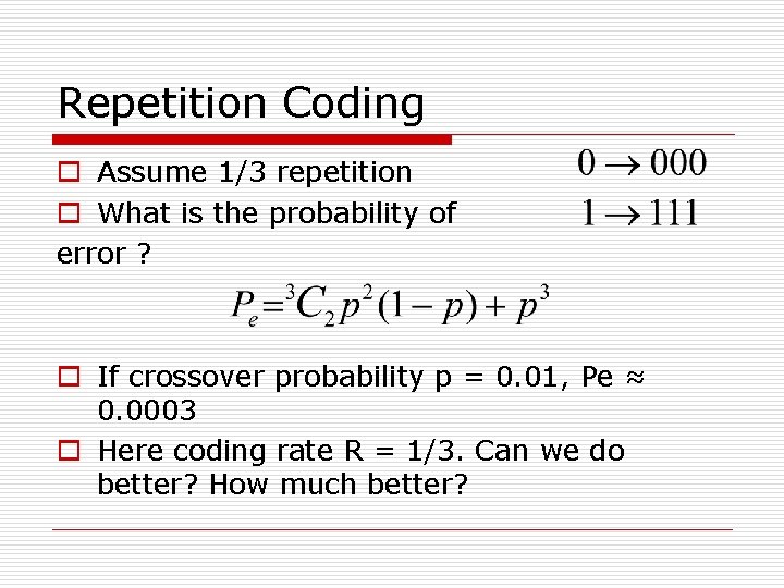 Repetition Coding o Assume 1/3 repetition o What is the probability of error ? Repetition Coding o Assume 1/3 repetition o What is the probability of error ?