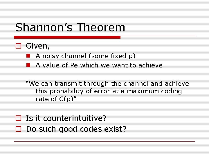 Shannon’s Theorem o Given, n A noisy channel (some fixed p) n A value Shannon’s Theorem o Given, n A noisy channel (some fixed p) n A value