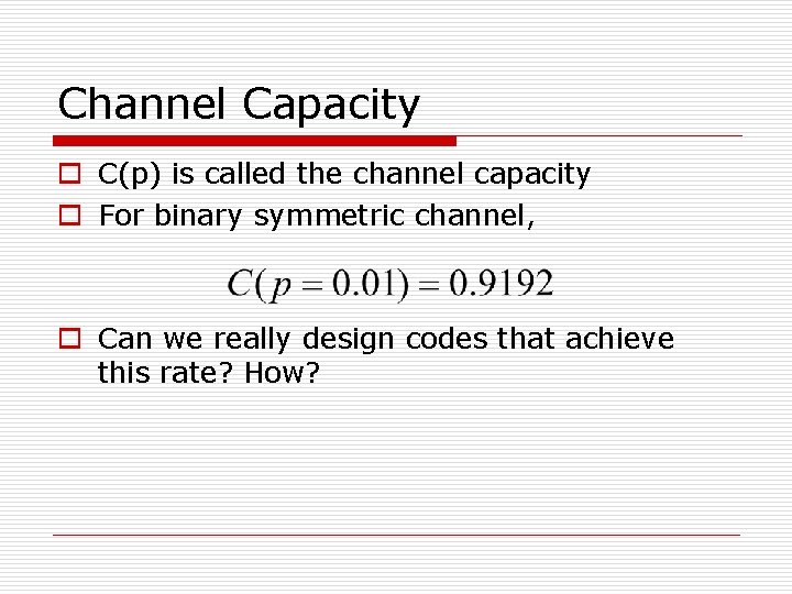 Channel Capacity o C(p) is called the channel capacity o For binary symmetric channel, Channel Capacity o C(p) is called the channel capacity o For binary symmetric channel,