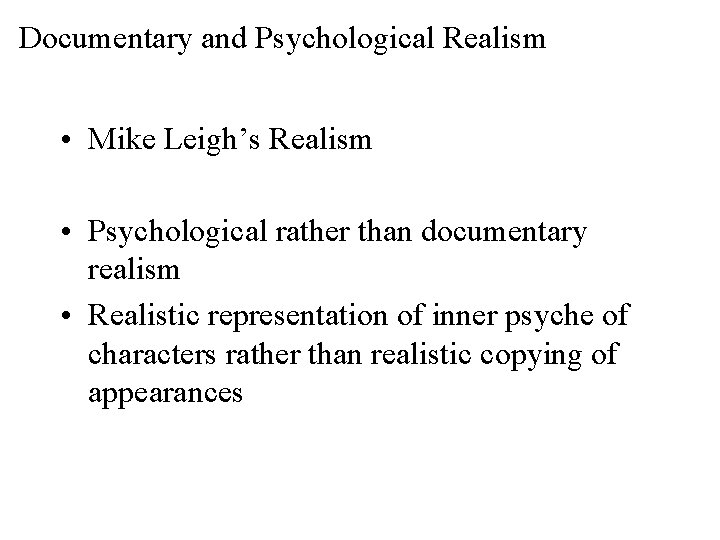 Documentary and Psychological Realism • Mike Leigh’s Realism • Psychological rather than documentary realism