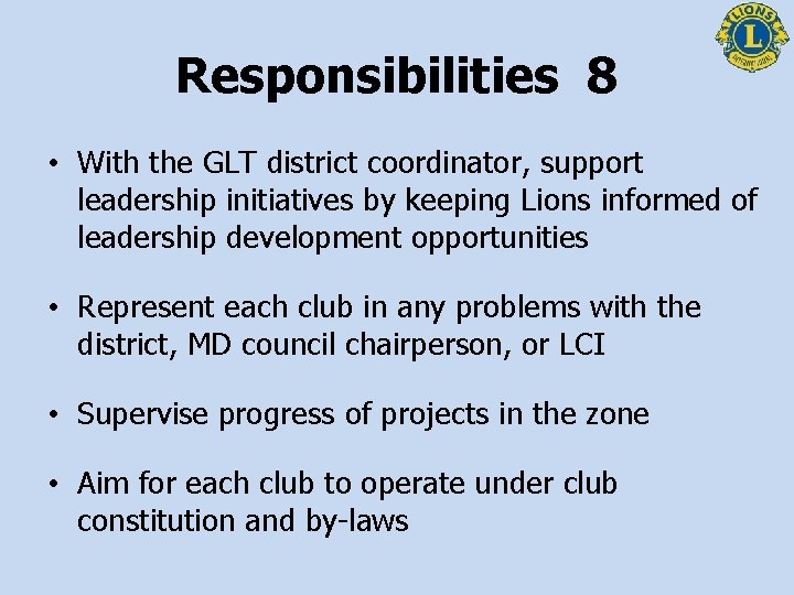 Responsibilities 8 • With the GLT district coordinator, support leadership initiatives by keeping Lions