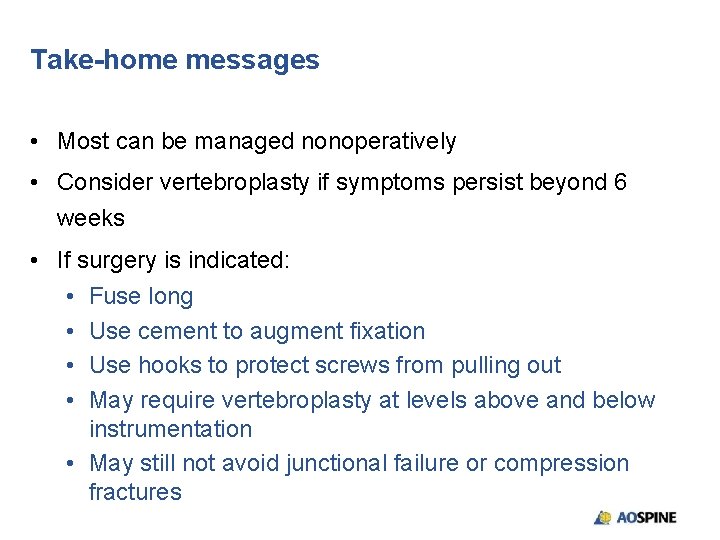 Take-home messages • Most can be managed nonoperatively • Consider vertebroplasty if symptoms persist