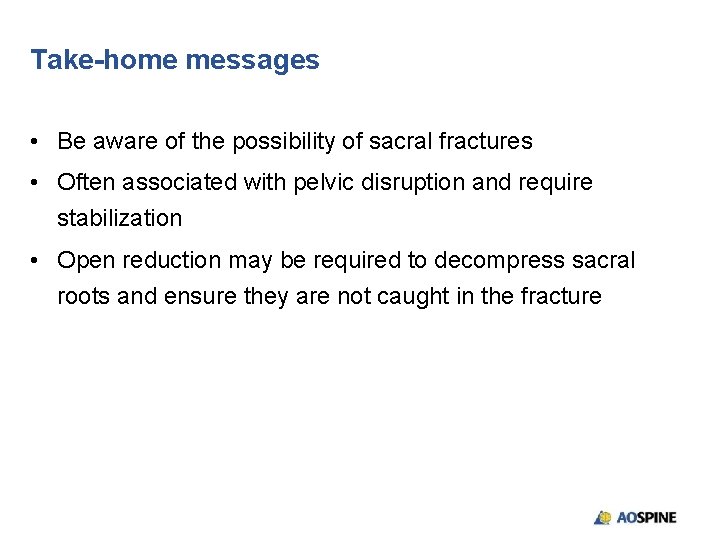 Take-home messages • Be aware of the possibility of sacral fractures • Often associated