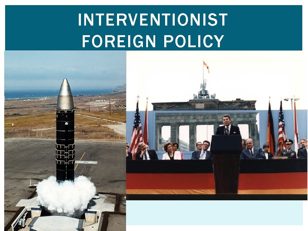 INTERVENTIONIST FOREIGN POLICY How did Reagan assert US opposition to communism? § Speeches -