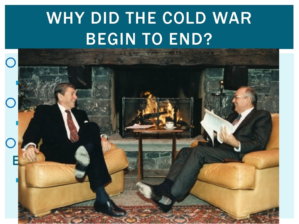 WHY DID THE COLD WAR BEGIN TO END? Increased U. S. military spending §Buildup