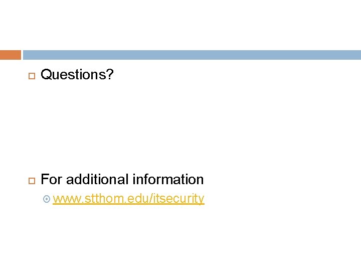  Questions? For additional information www. stthom. edu/itsecurity 