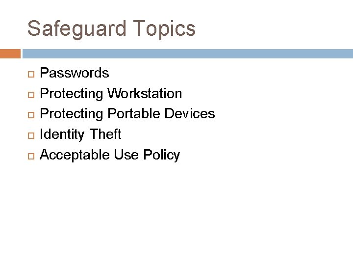 Safeguard Topics Passwords Protecting Workstation Protecting Portable Devices Identity Theft Acceptable Use Policy 