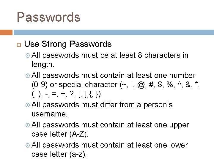 Passwords Use Strong Passwords All passwords must be at least 8 characters in length.