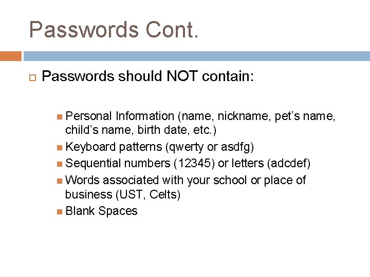 Passwords Cont. Passwords should NOT contain: Personal Information (name, nickname, pet’s name, child’s name,