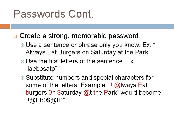 Passwords Cont. Create a strong, memorable password Use a sentence or phrase only you