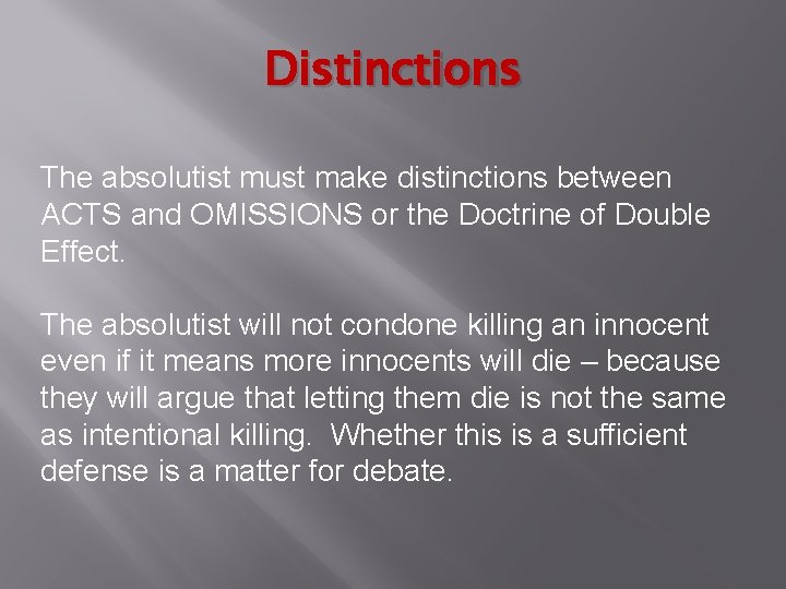 Distinctions The absolutist must make distinctions between ACTS and OMISSIONS or the Doctrine of Distinctions The absolutist must make distinctions between ACTS and OMISSIONS or the Doctrine of