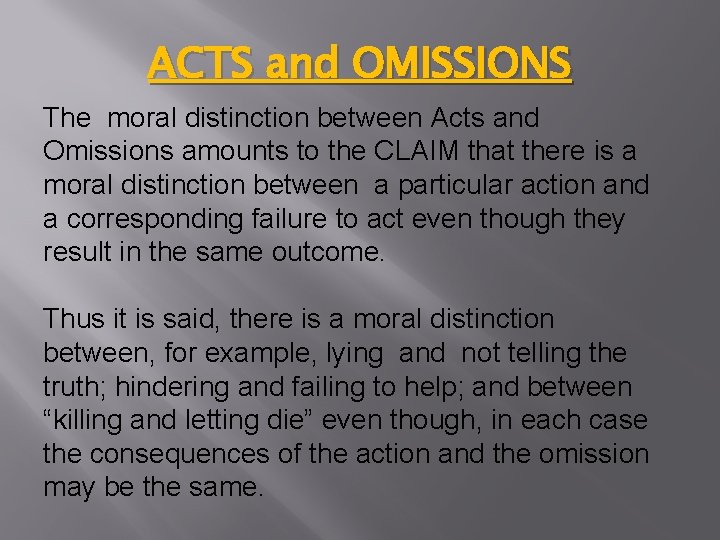 ACTS and OMISSIONS The moral distinction between Acts and Omissions amounts to the CLAIM ACTS and OMISSIONS The moral distinction between Acts and Omissions amounts to the CLAIM
