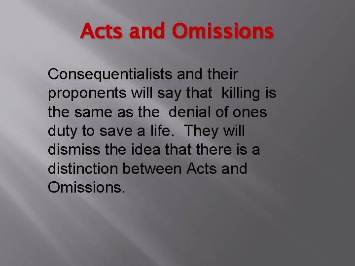 Acts and Omissions Consequentialists and their proponents will say that killing is the same