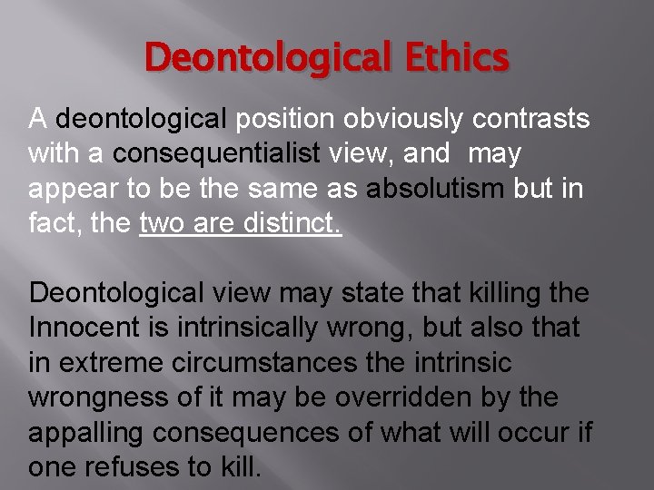 Deontological Ethics A deontological position obviously contrasts with a consequentialist view, and may appear