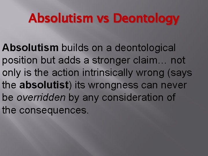 Absolutism vs Deontology Absolutism builds on a deontological position but adds a stronger claim… Absolutism vs Deontology Absolutism builds on a deontological position but adds a stronger claim…