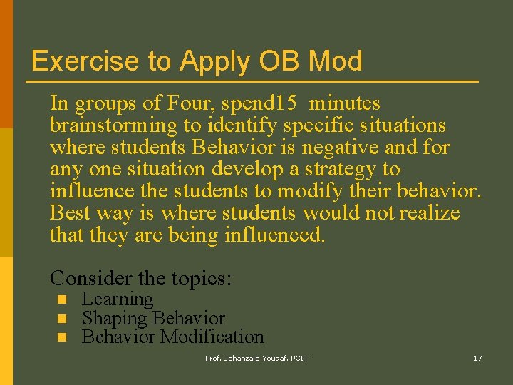 Exercise to Apply OB Mod In groups of Four, spend 15 minutes brainstorming to