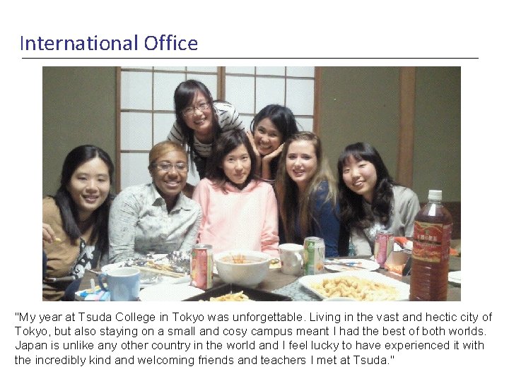 International Office "My year at Tsuda College in Tokyo was unforgettable. Living in the