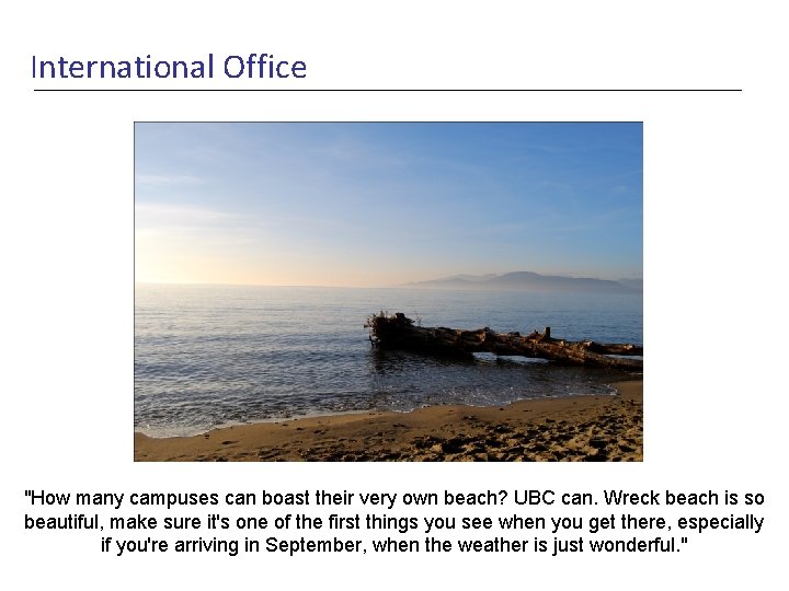 International Office "How many campuses can boast their very own beach? UBC can. Wreck