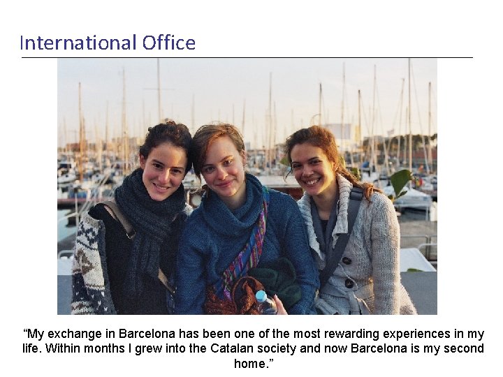 International Office “My exchange in Barcelona has been one of the most rewarding experiences