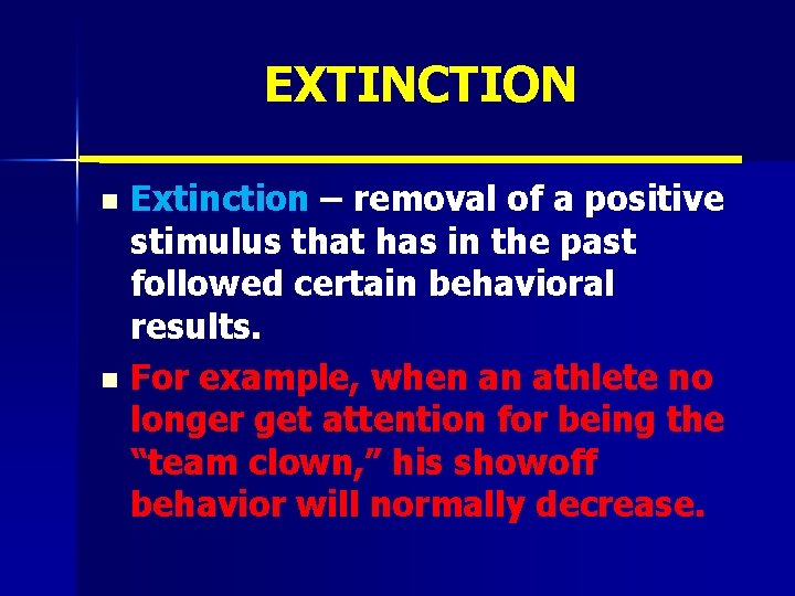 EXTINCTION Extinction – removal of a positive stimulus that has in the past followed