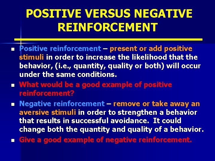 POSITIVE VERSUS NEGATIVE REINFORCEMENT n n Positive reinforcement – present or add positive stimuli