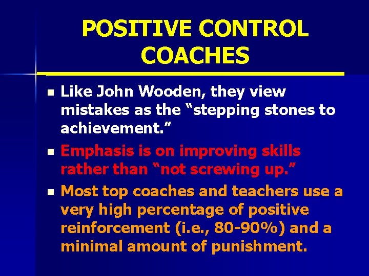 POSITIVE CONTROL COACHES n n n Like John Wooden, they view mistakes as the